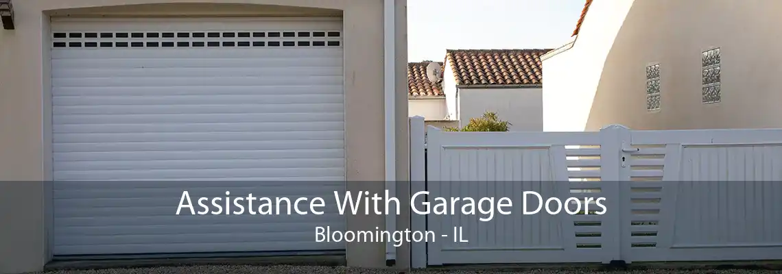 Assistance With Garage Doors Bloomington - IL